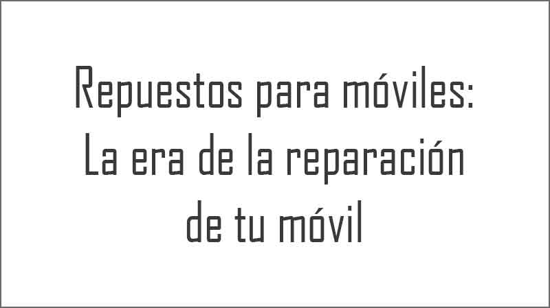 Repuestos-para-móviles-La-era-de-la-reparación-de-tu-móvil